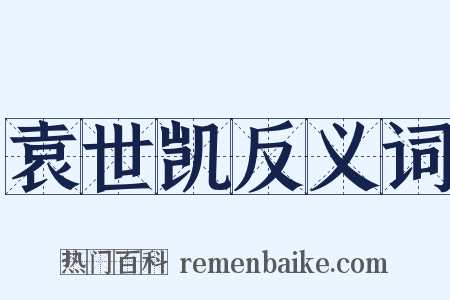 袁世凯反义词是什么意思的图片